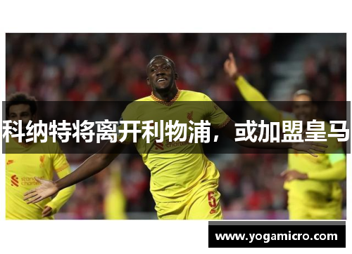 科纳特将离开利物浦，或加盟皇马